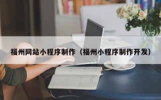 林州福州网站小程序制作（福州小程序制作开发）