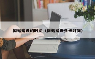 林州网站建设的时间（网站建设多长时间）